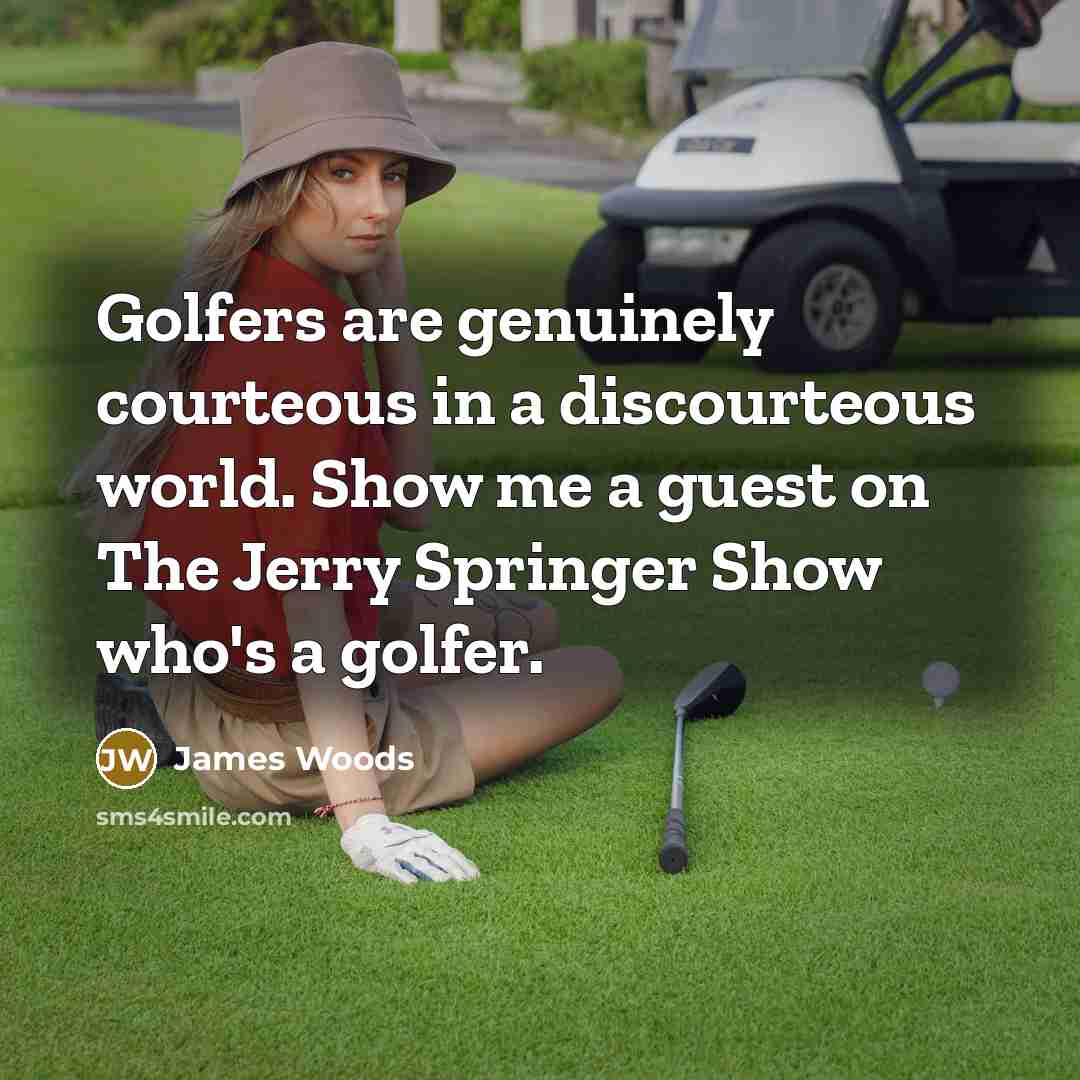 “Golfers are genuinely courteous in a discourteous world. Show me…” quote by James Woods