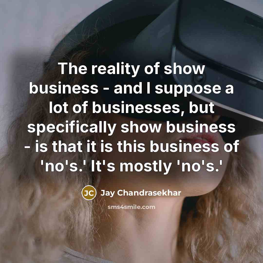 “The reality of show business - and I suppose a…” quote by Jay Chandrasekhar