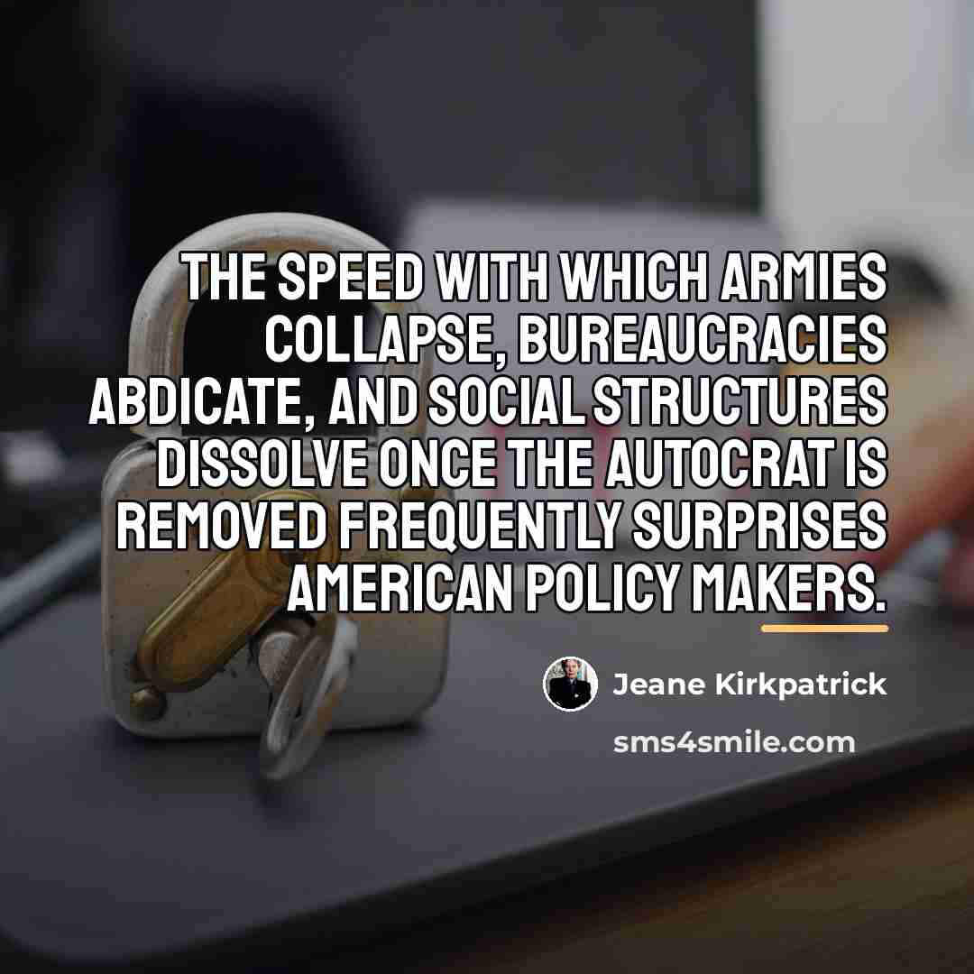 “The speed with which armies collapse, bureaucracies abdicate, and social…” quote by Jeane Kirkpatrick