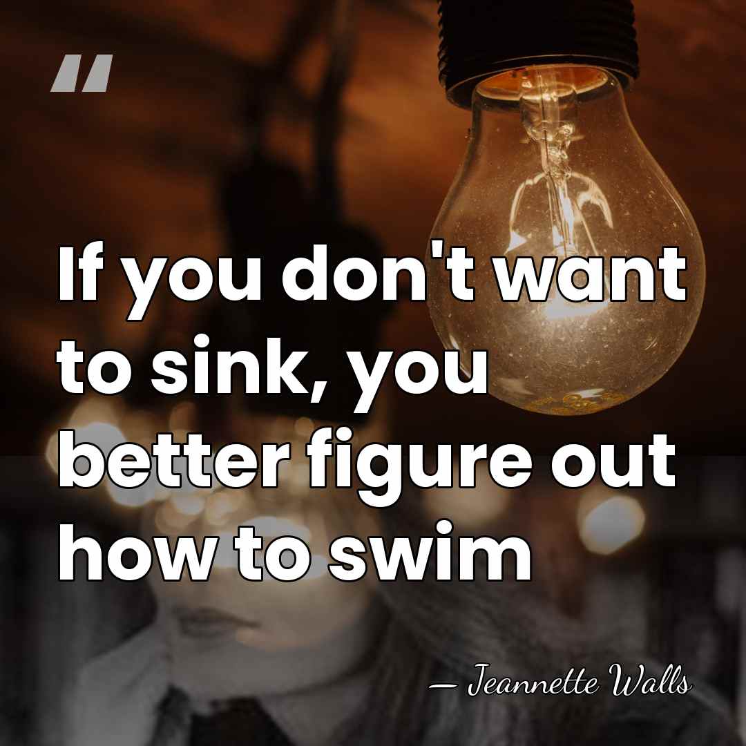 If you don't want to sink, you better figure out how to&hellip; - Jeannette Walls