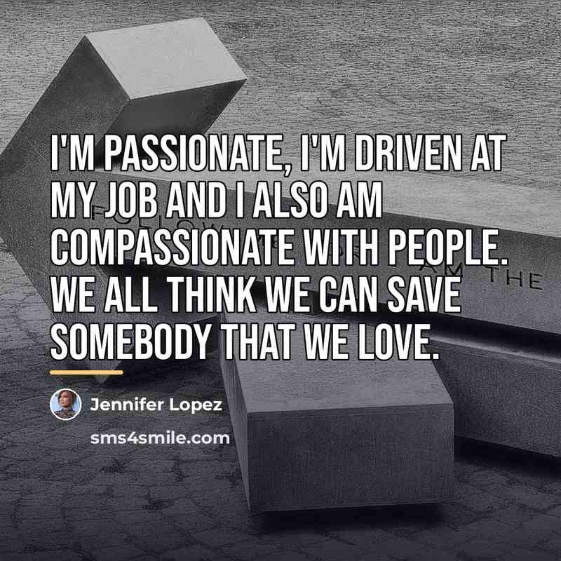 “I'm passionate, I'm driven at my job and I also…” quote by Jennifer Lopez