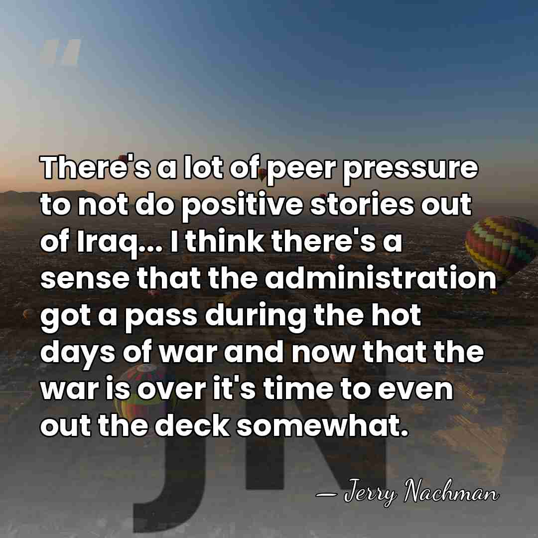 There's a lot of peer pressure to not do positive stories out&hellip; - Jerry Nachman