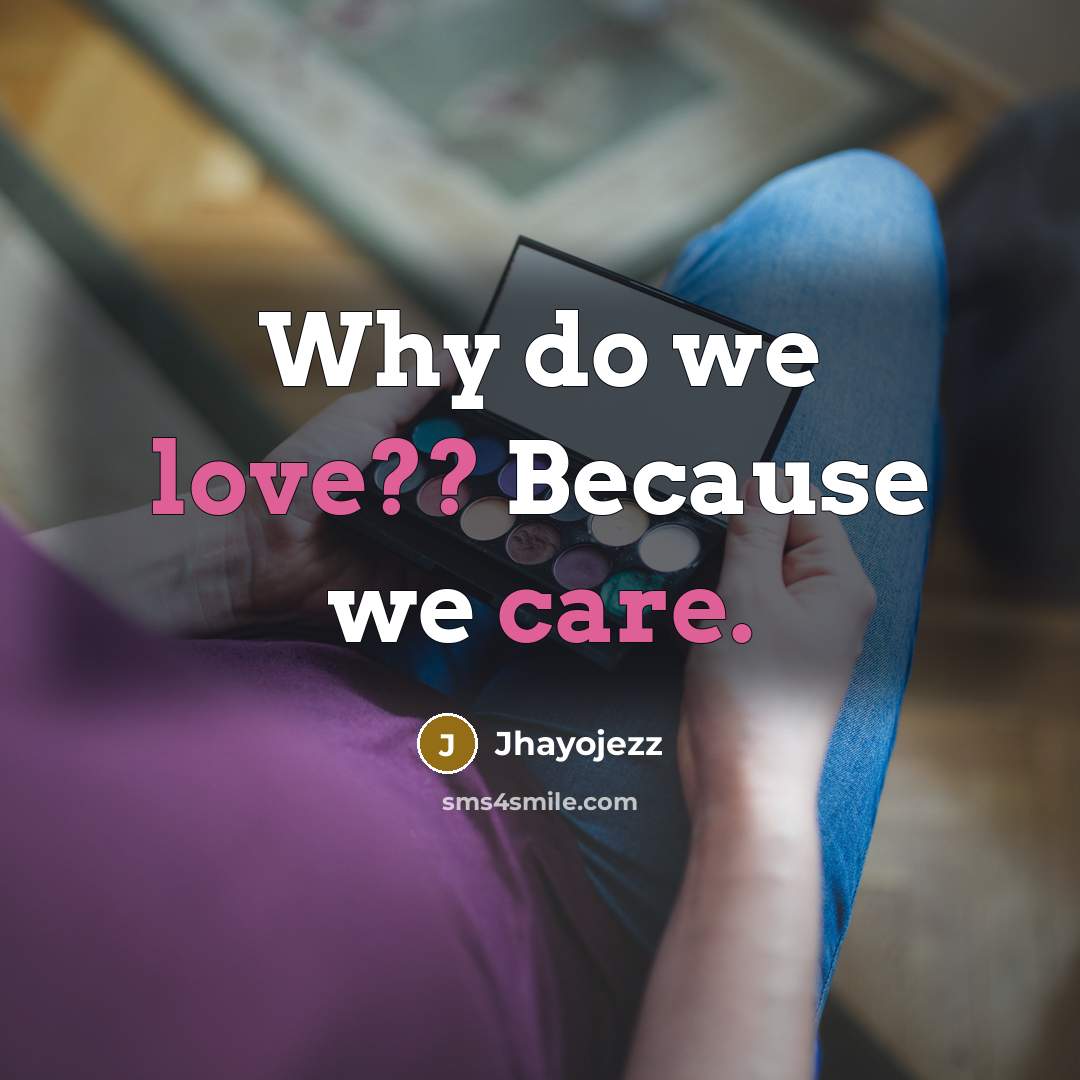 “Why do we love?? Because we care.” quote by Jhayojezz