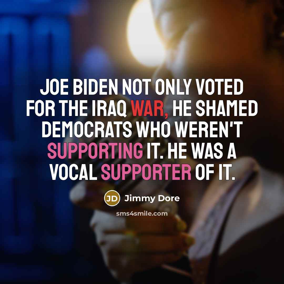 “Joe Biden not only voted for the Iraq war, he…” quote by Jimmy Dore