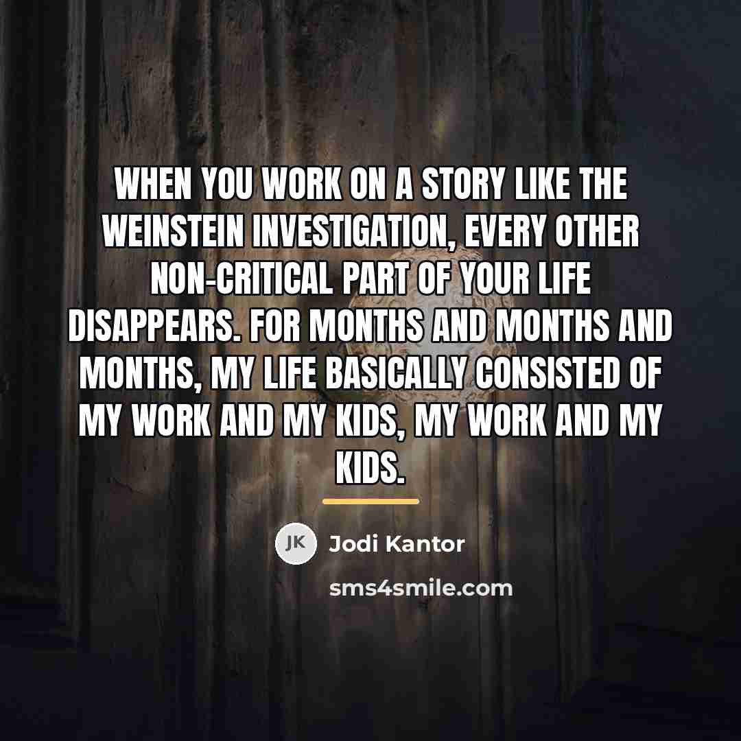 “When you work on a story like the Weinstein investigation,…” quote by Jodi Kantor