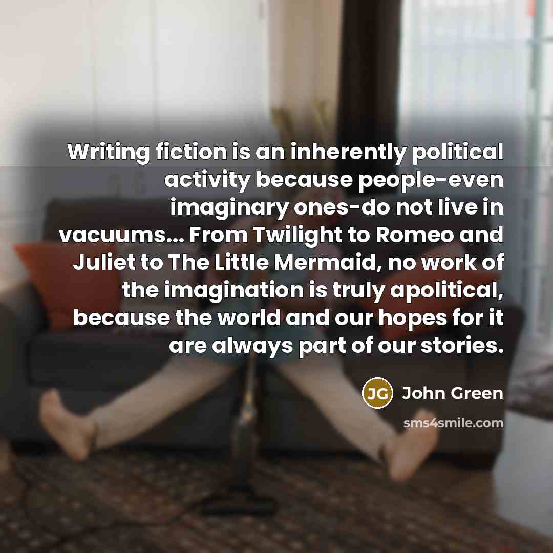 “Writing fiction is an inherently political activity because people-even imaginary…” quote by John Green