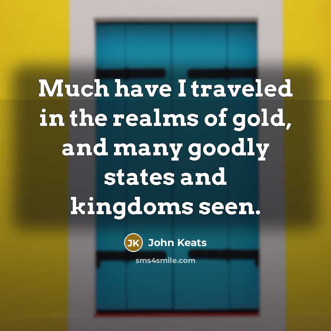“Much have I traveled in the realms of gold, and…” quote by John Keats