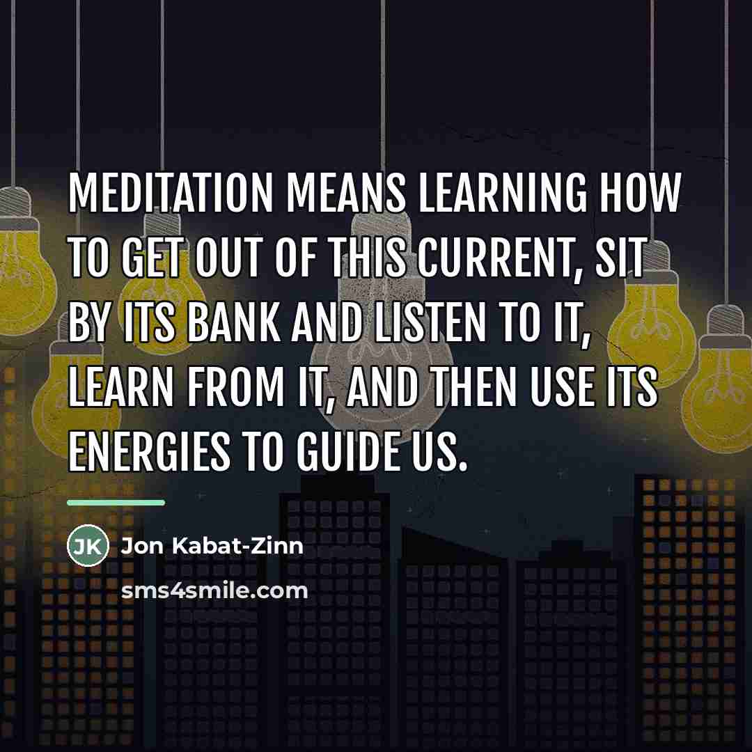 “Meditation means learning how to get out of this current,…” quote by Jon Kabat-Zinn