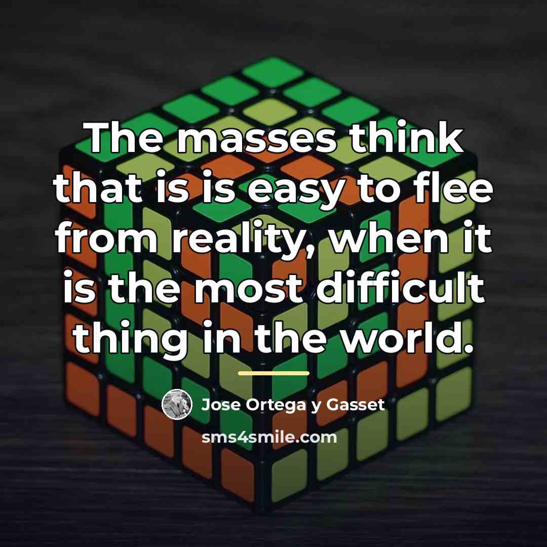 “The masses think that is is easy to flee from…” quote by Jose Ortega y Gasset