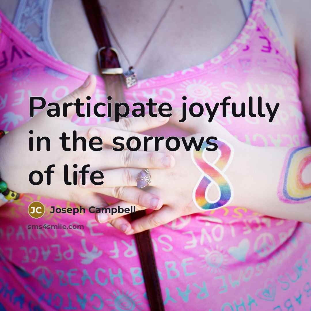 “Participate joyfully in the sorrows of life…” quote by Joseph Campbell