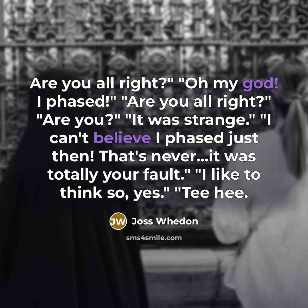 “Are you all right?" "Oh my god! I phased!" "Are…” quote by Joss Whedon