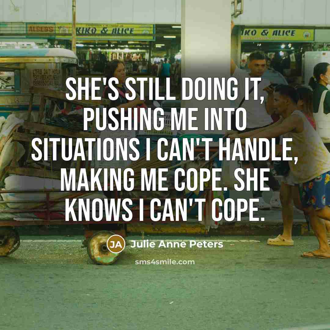 “She's still doing it, pushing me into situations I can't…” quote by Julie Anne Peters