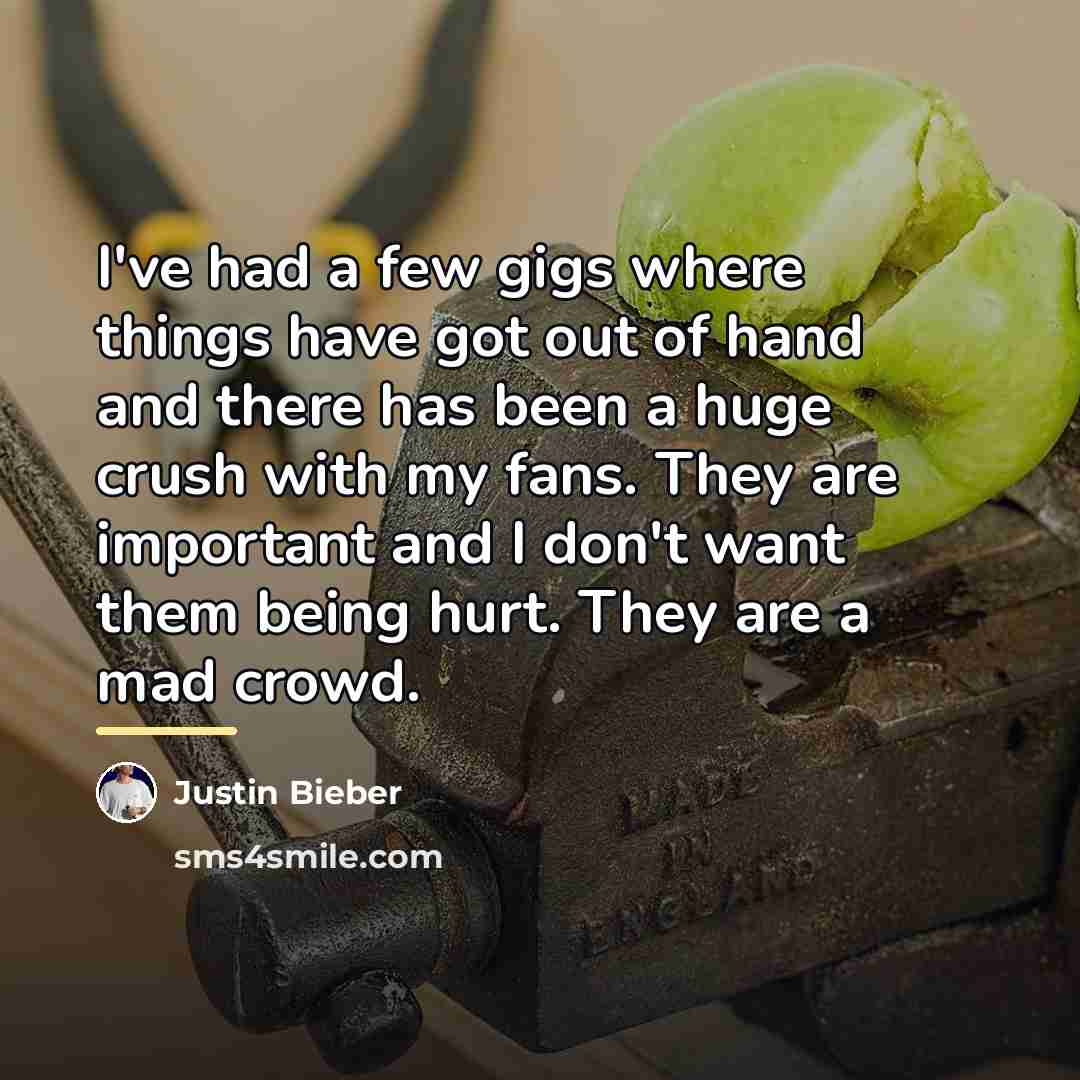 “I've had a few gigs where things have got out…” quote by Justin Bieber