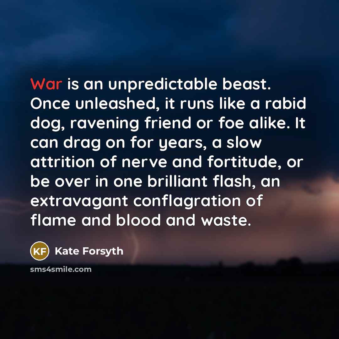“War is an unpredictable beast. Once unleashed, it runs like…” quote by Kate Forsyth