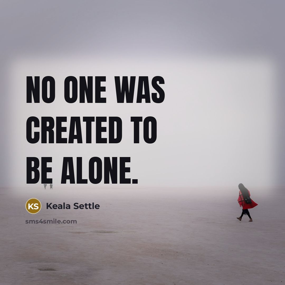 “No one was created to be alone.…” quote by Keala Settle