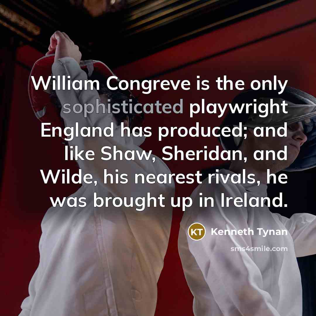 “William Congreve is the only sophisticated playwright England has produced;…” quote by Kenneth Tynan