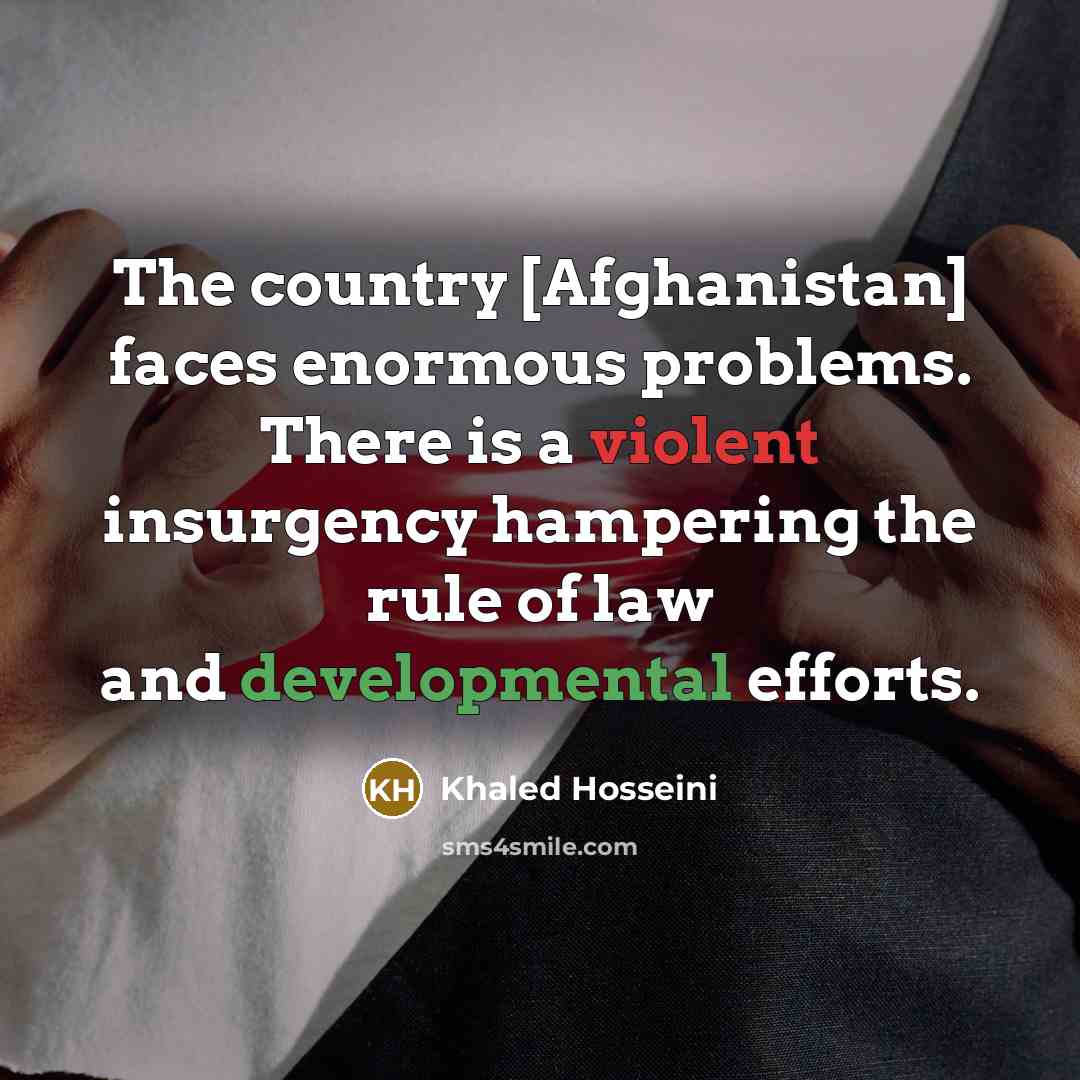 “The country [Afghanistan] faces enormous problems. There is a violent…” quote by Khaled Hosseini