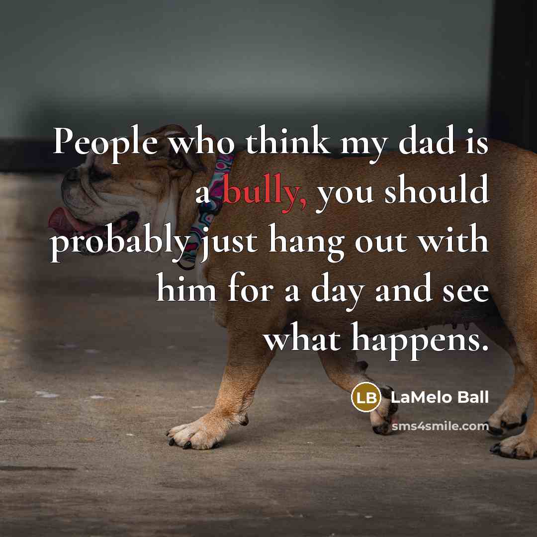 “People who think my dad is a bully, you should…” quote by LaMelo Ball