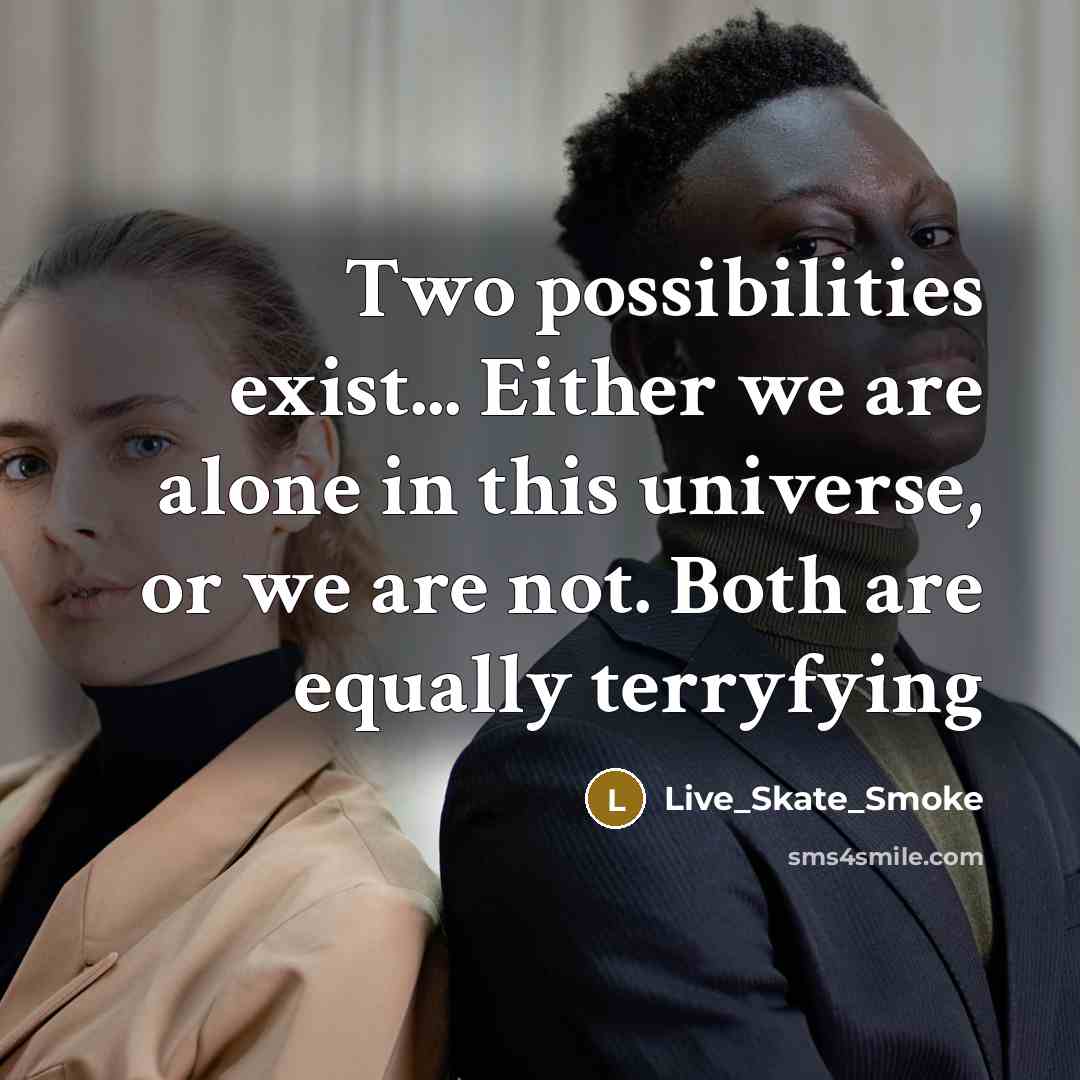 “Two possibilities exist... Either we are alone in this universe,…” quote by Live_Skate_Smoke