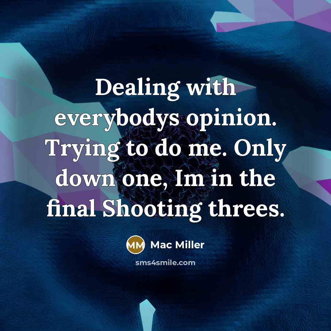 “Dealing with everybodys opinion. Trying to do me. Only down…” quote by Mac Miller