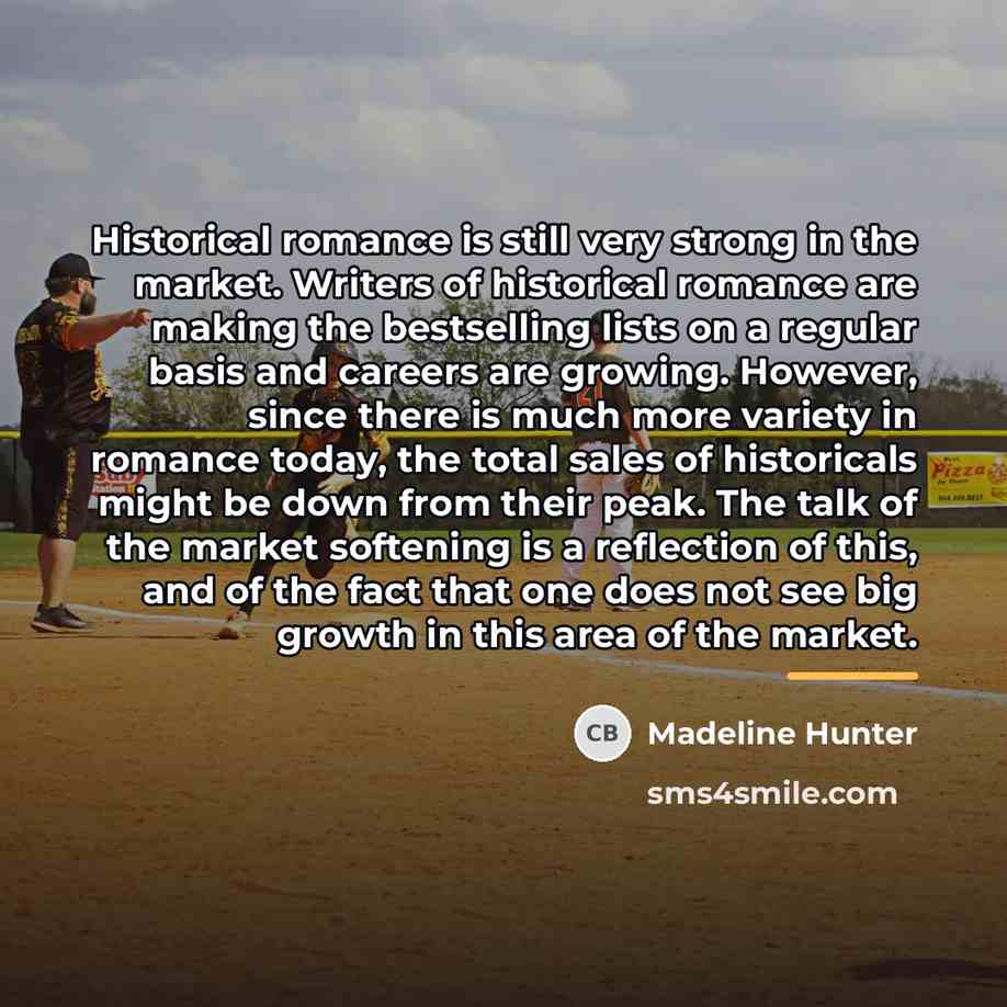 “Historical romance is still very strong in the market. Writers…” quote by Madeline Hunter