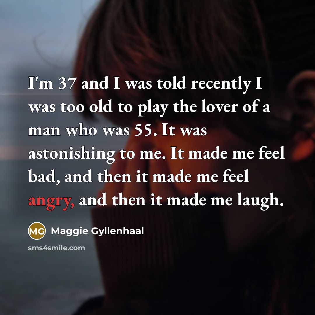 “I'm 37 and I was told recently I was too…” quote by Maggie Gyllenhaal