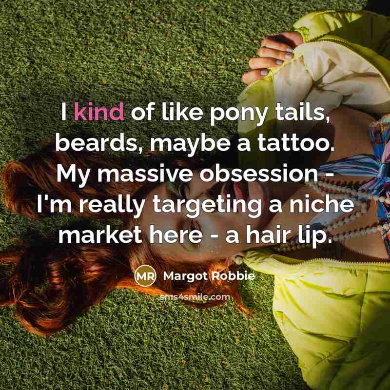 “I kind of like pony tails, beards, maybe a tattoo.…” quote by Margot Robbie