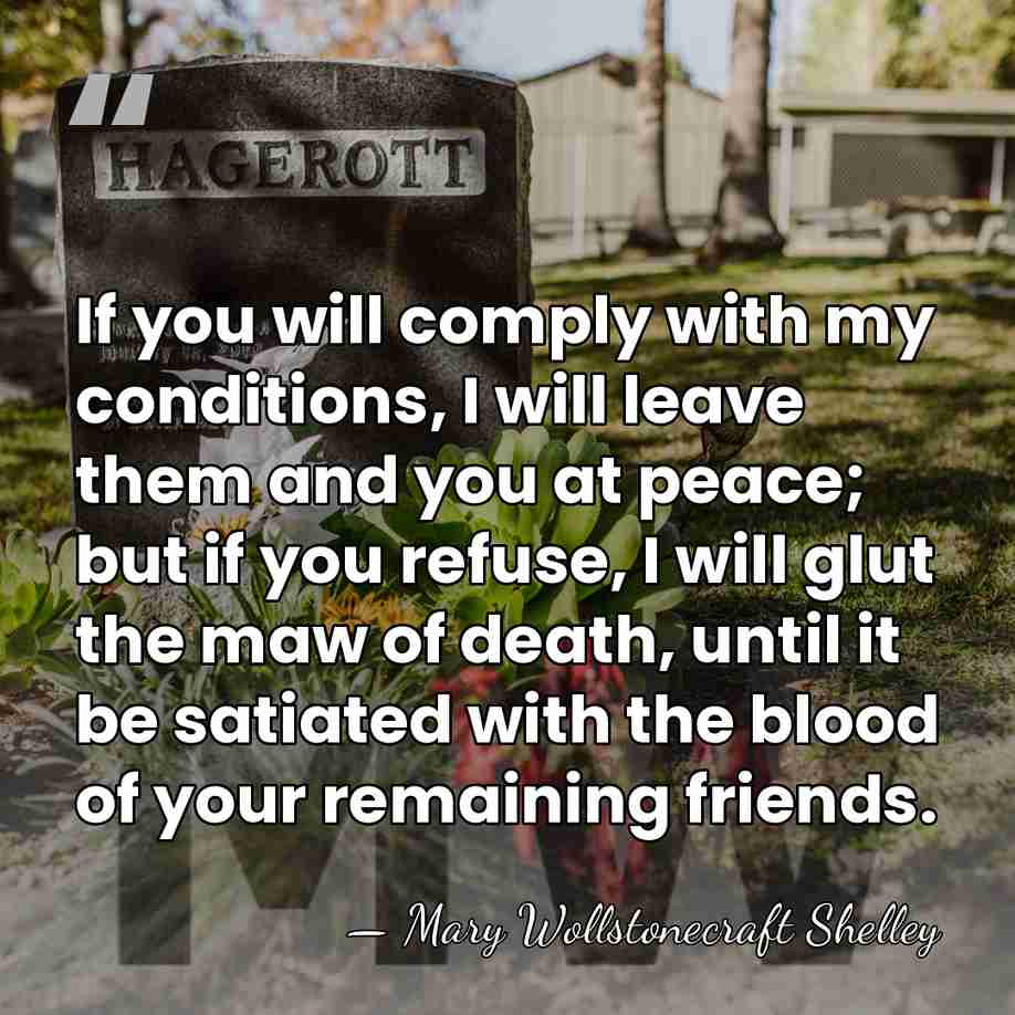 If you will comply with my conditions, I will leave them and&hellip; - Mary Wollstonecraft Shelley