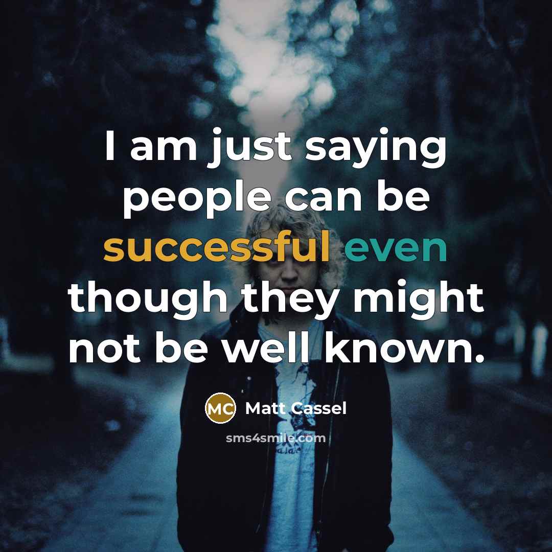 “I am just saying people can be successful even though…” quote by Matt Cassel