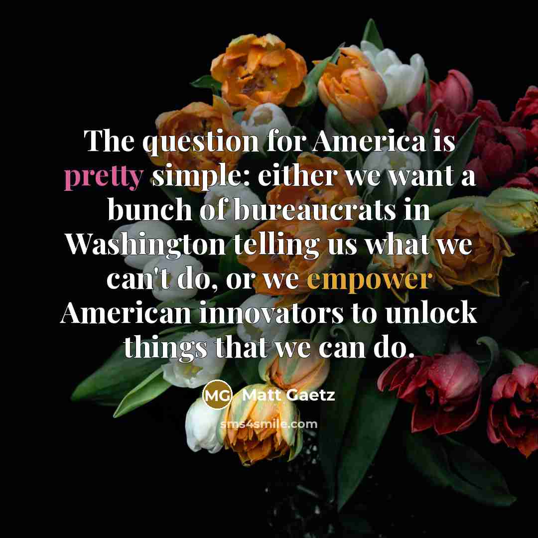 “The question for America is pretty simple: either we want…” quote by Matt Gaetz