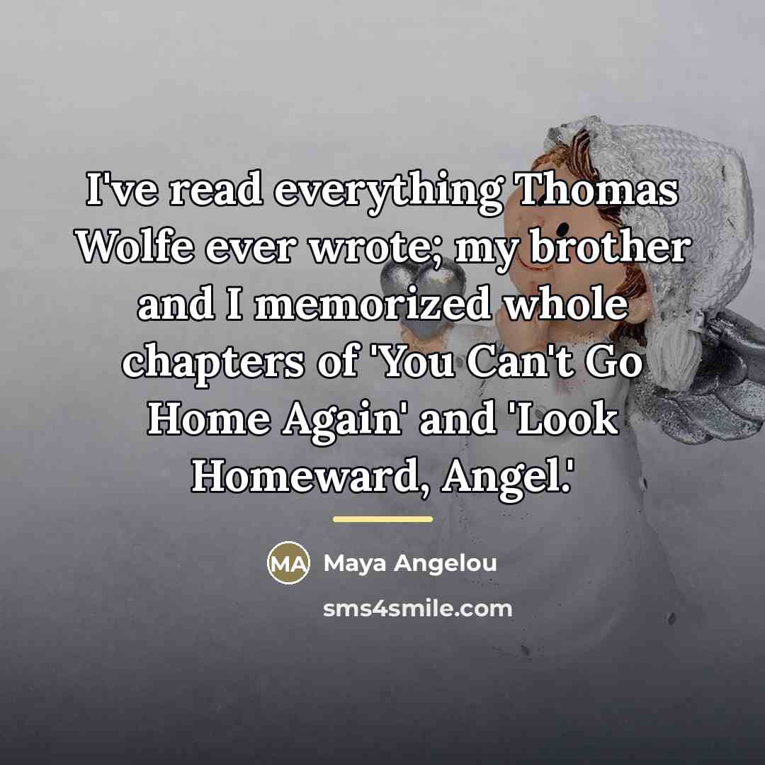 “I've read everything Thomas Wolfe ever wrote; my brother and…” quote by Maya Angelou