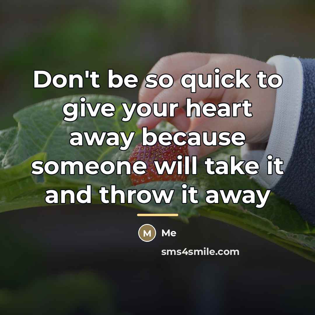 “Don't be so quick to give your heart away because…” quote by Me