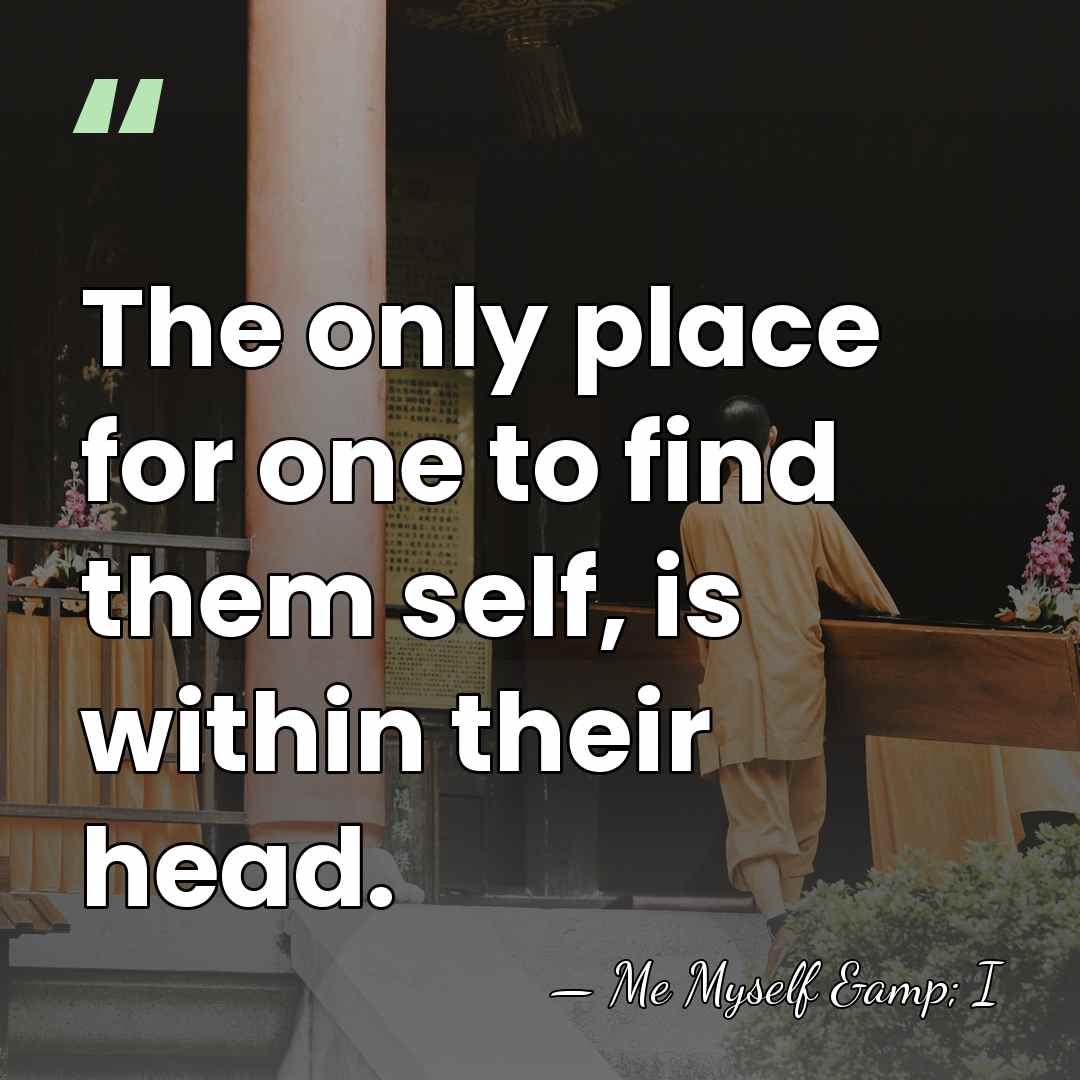 The only place for one to find them self, is within their&hellip; - Me Myself & I