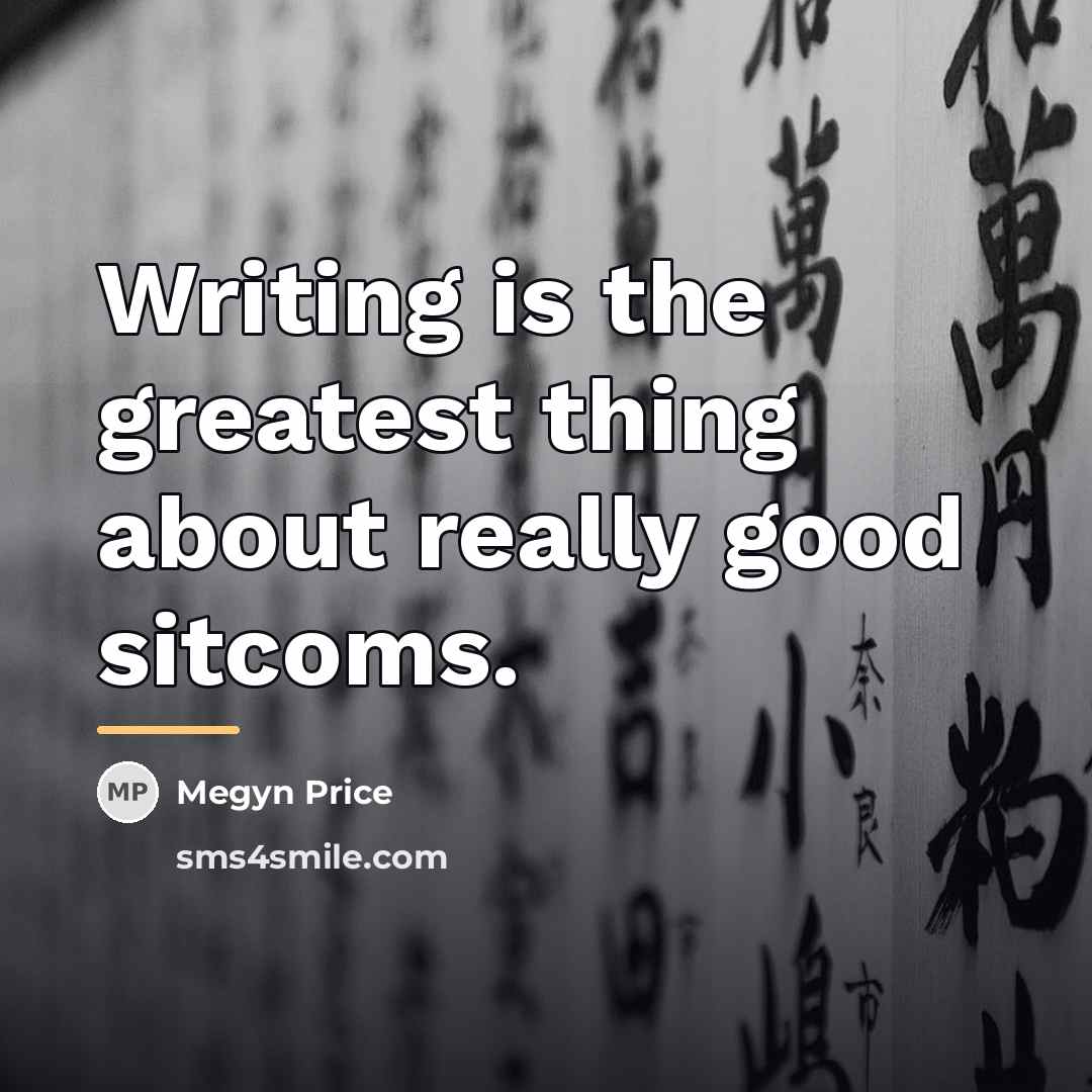 “Writing is the greatest thing about really good sitcoms.…” quote by Megyn Price