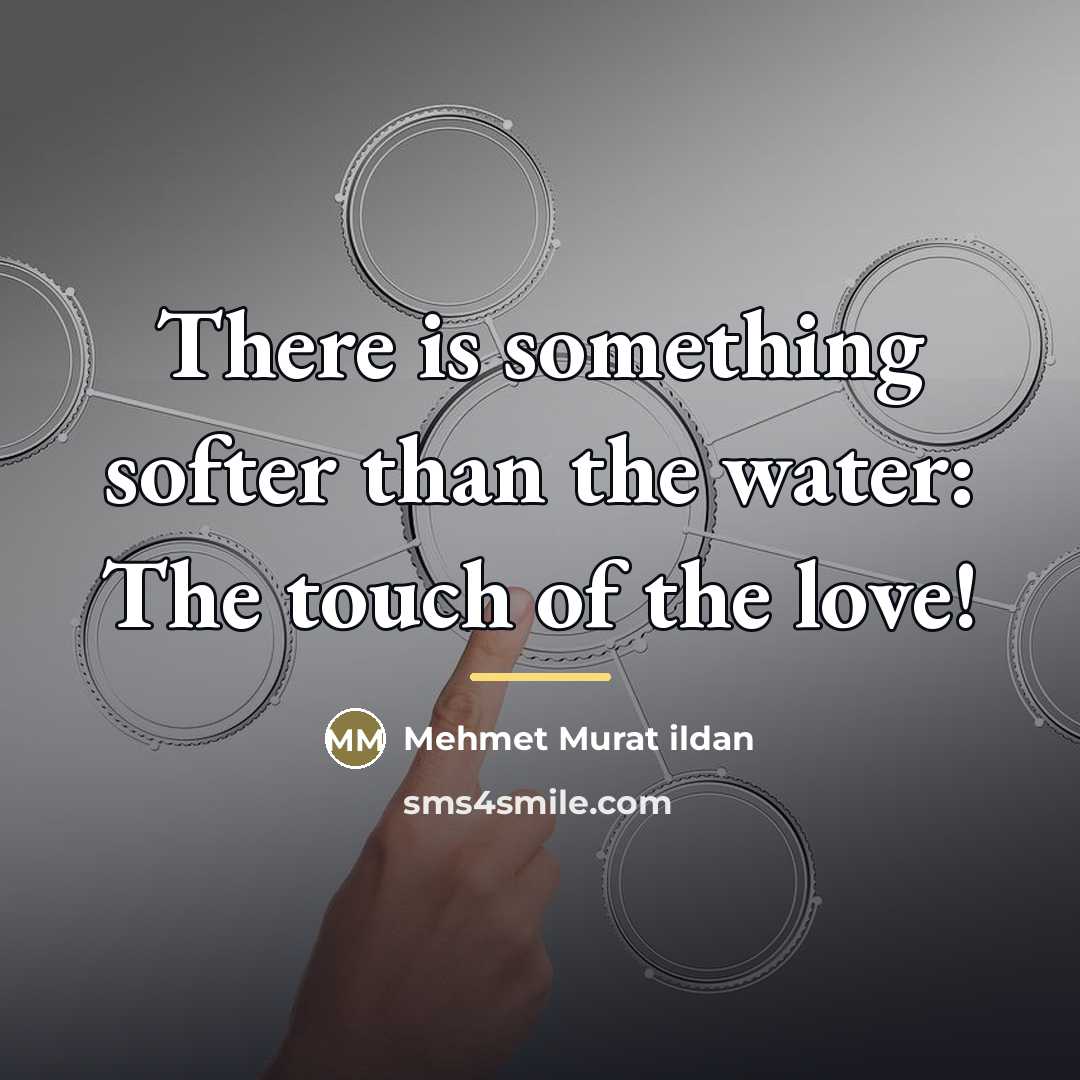 “There is something softer than the water: The touch of…” quote by Mehmet Murat Ildan