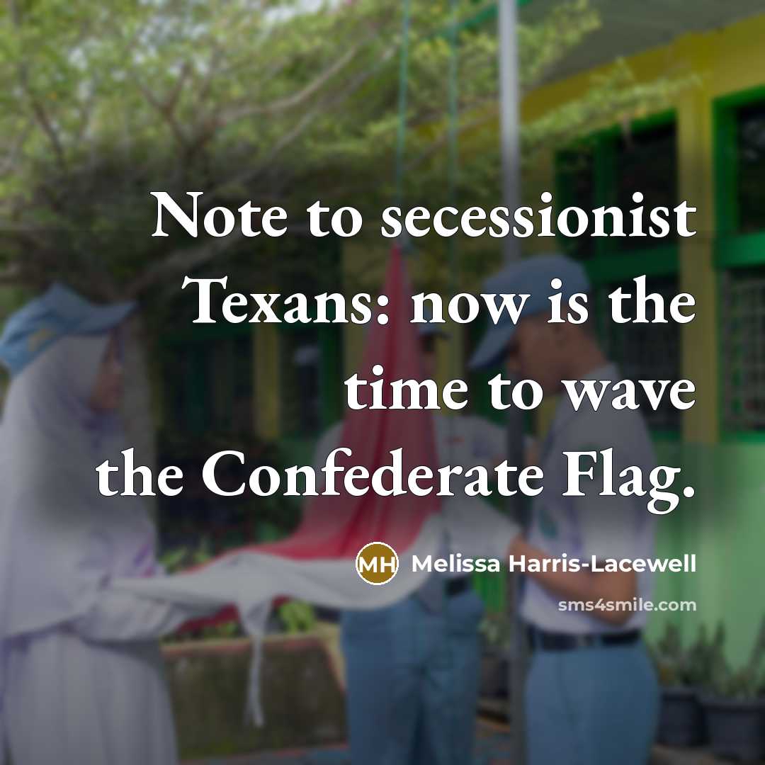 “Note to secessionist Texans: now is the time to wave the Confederate Flag.” quote by Melissa Harris-Lacewell