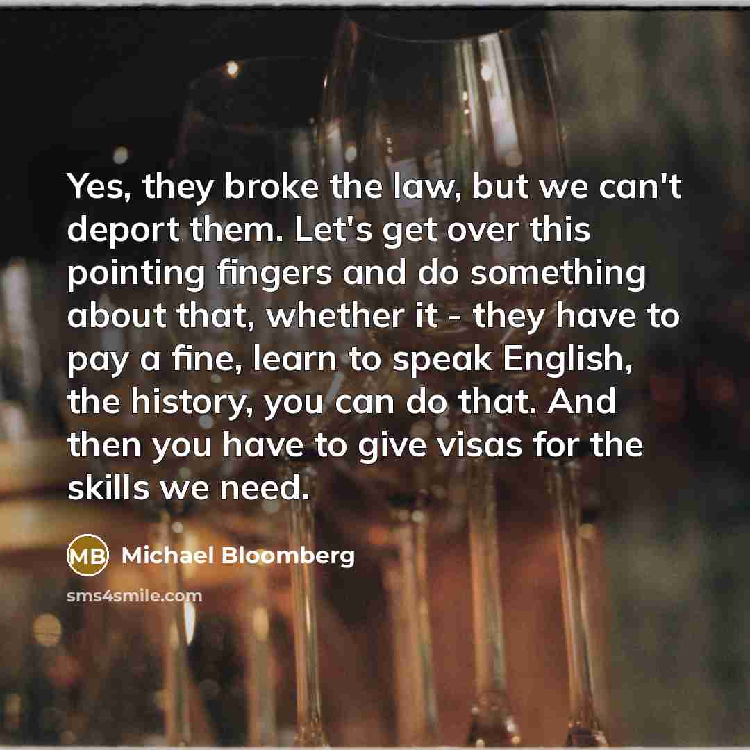 “Yes, they broke the law, but we can't deport them.…” quote by Michael Bloomberg