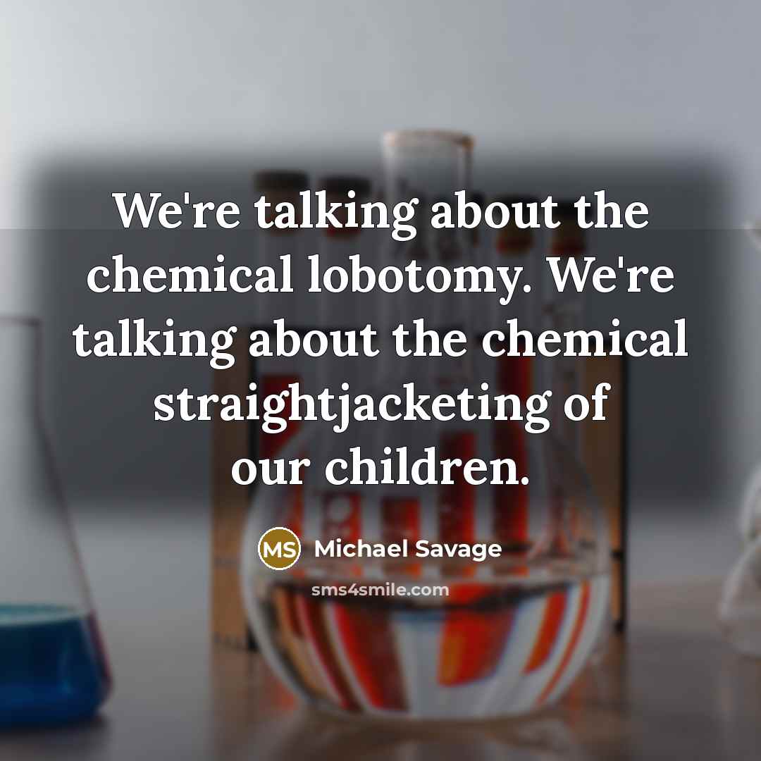 “We're talking about the chemical lobotomy. We're talking about the…” quote by Michael Savage