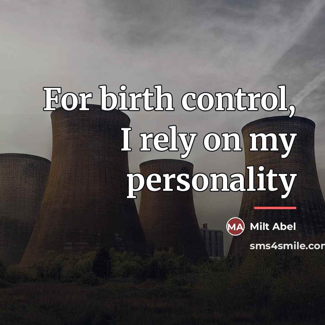 “For birth control, I rely on my personality…” quote by Milt Abel