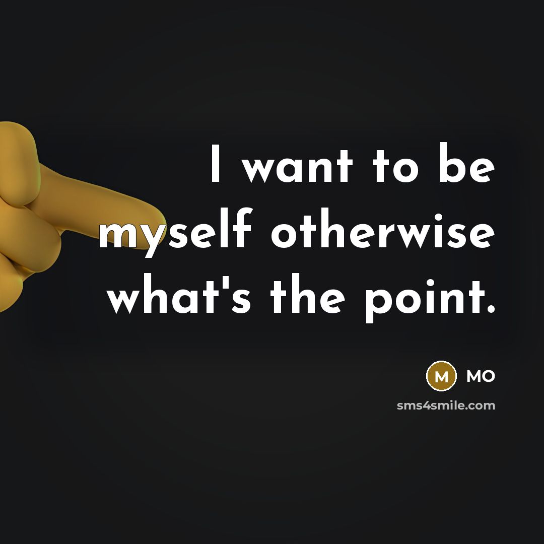 “I want to be myself otherwise what's the point.…” quote by MO