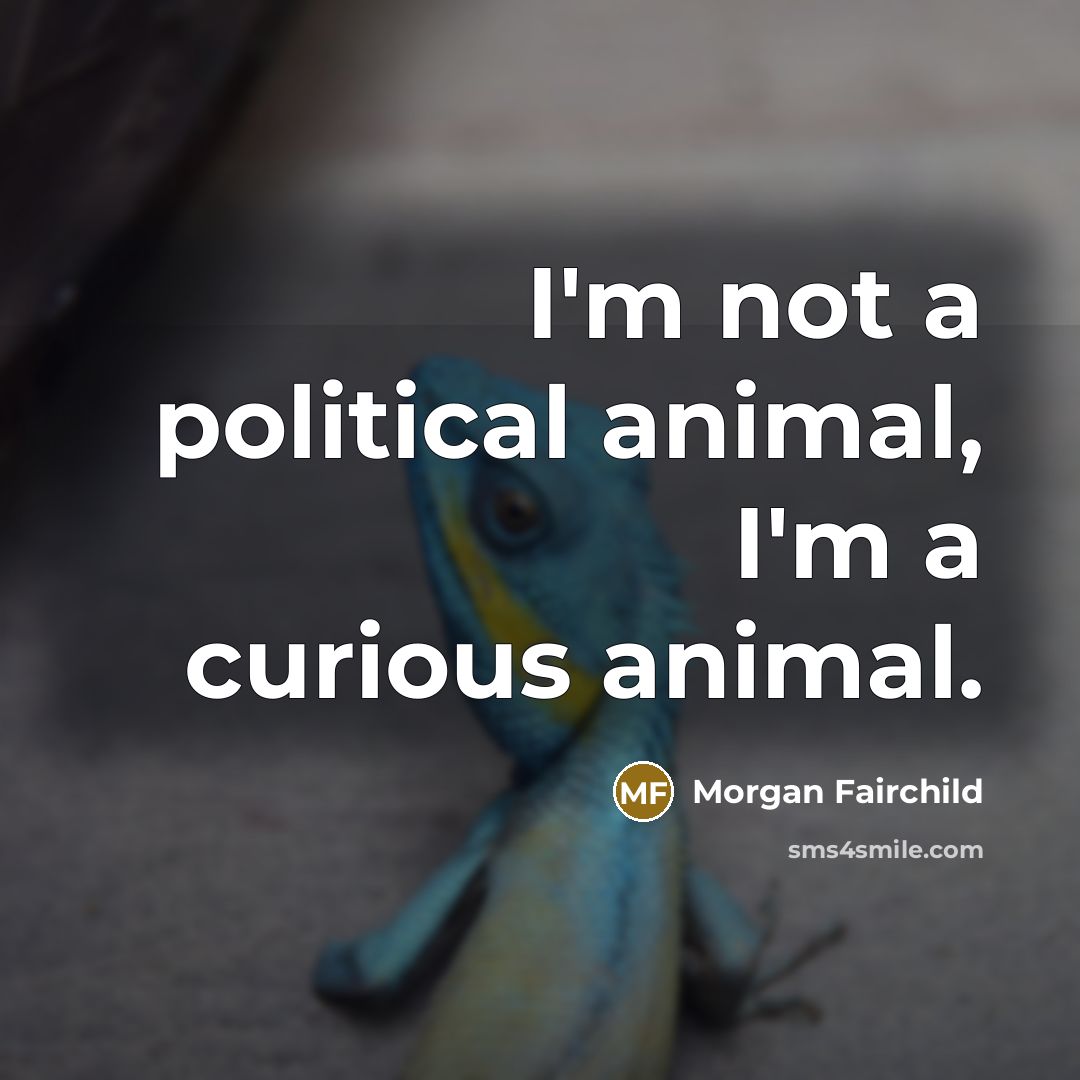 “I'm not a political animal, I'm a curious animal.…” quote by Morgan Fairchild