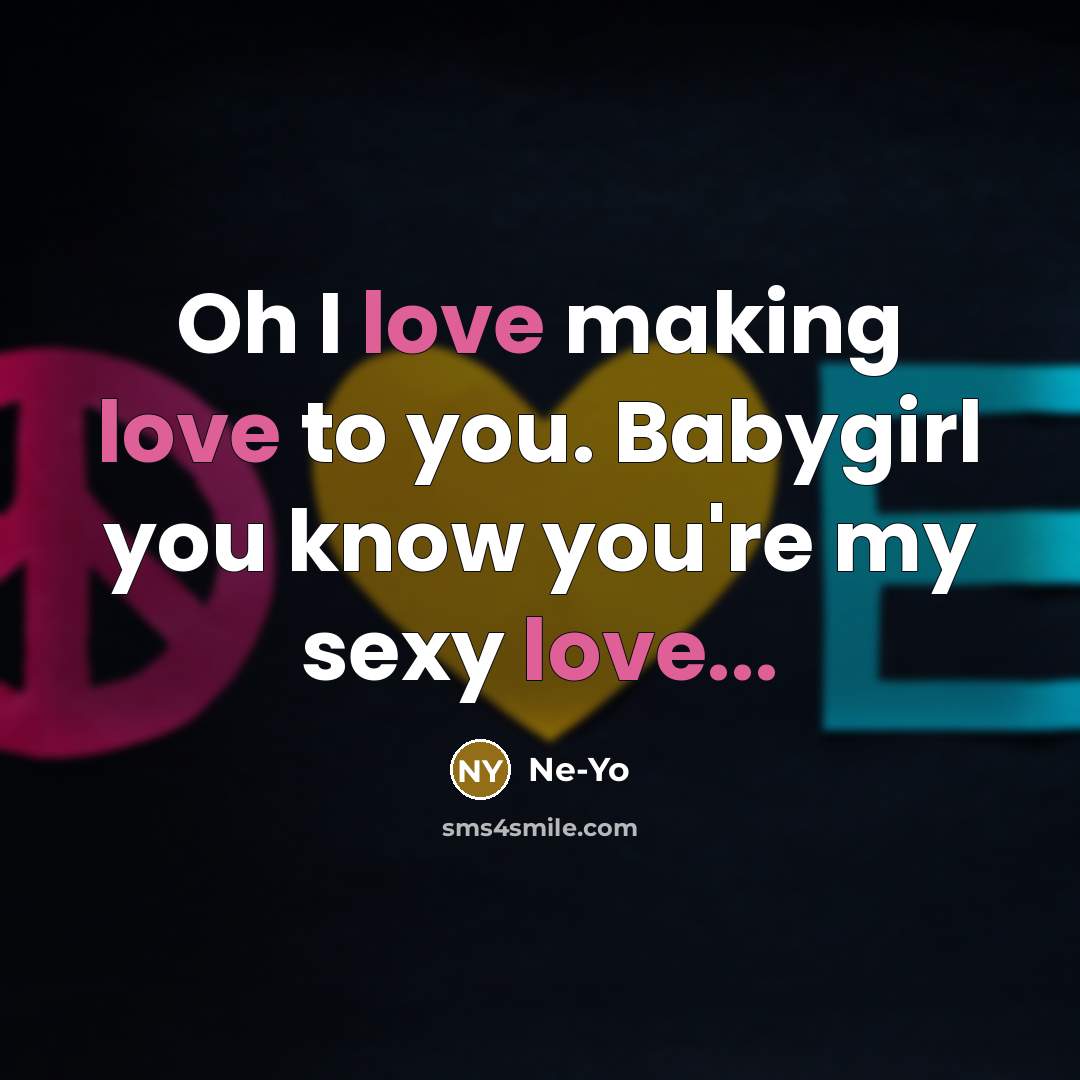 “Oh I love making love to you. Babygirl you know…” quote by Ne-yo