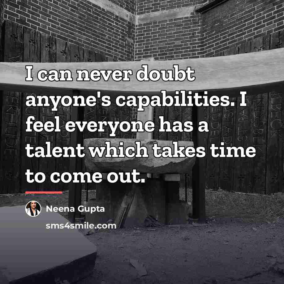 “I can never doubt anyone's capabilities. I feel everyone has…” quote by Neena Gupta