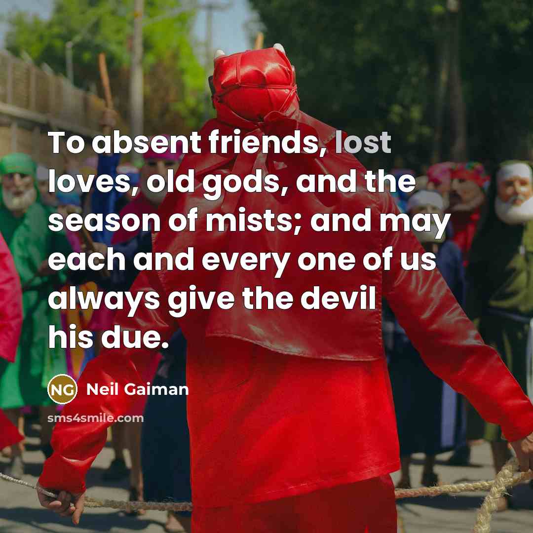 “To absent friends, lost loves, old gods, and the season…” quote by Neil Gaiman