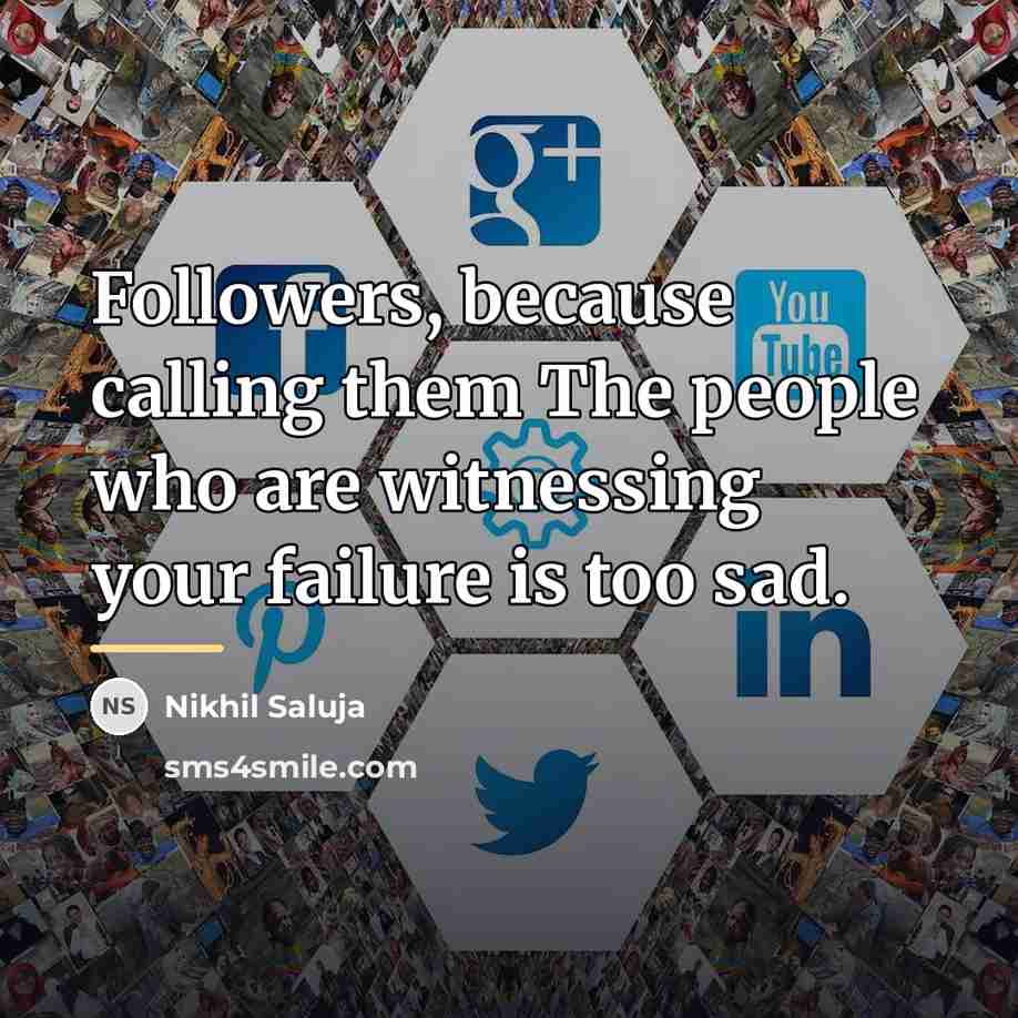 “Followers, because calling them The people who are witnessing your…” quote by Nikhil Saluja