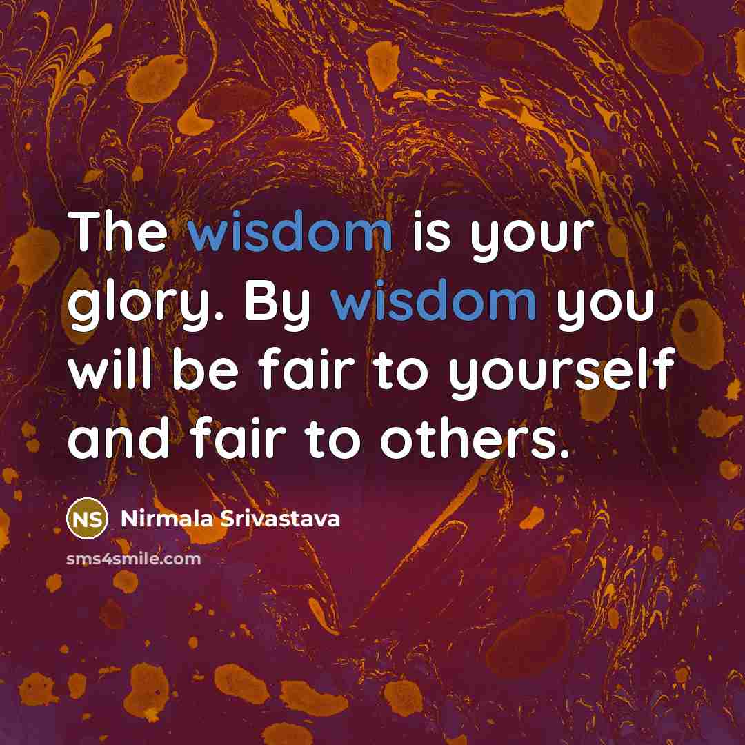 “The wisdom is your glory. By wisdom you will be…” quote by Nirmala Srivastava