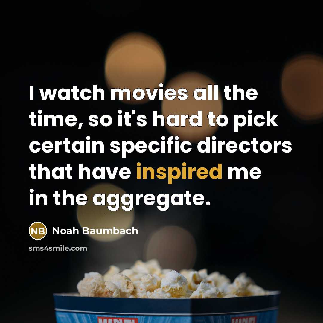 “I watch movies all the time, so it's hard to…” quote by Noah Baumbach