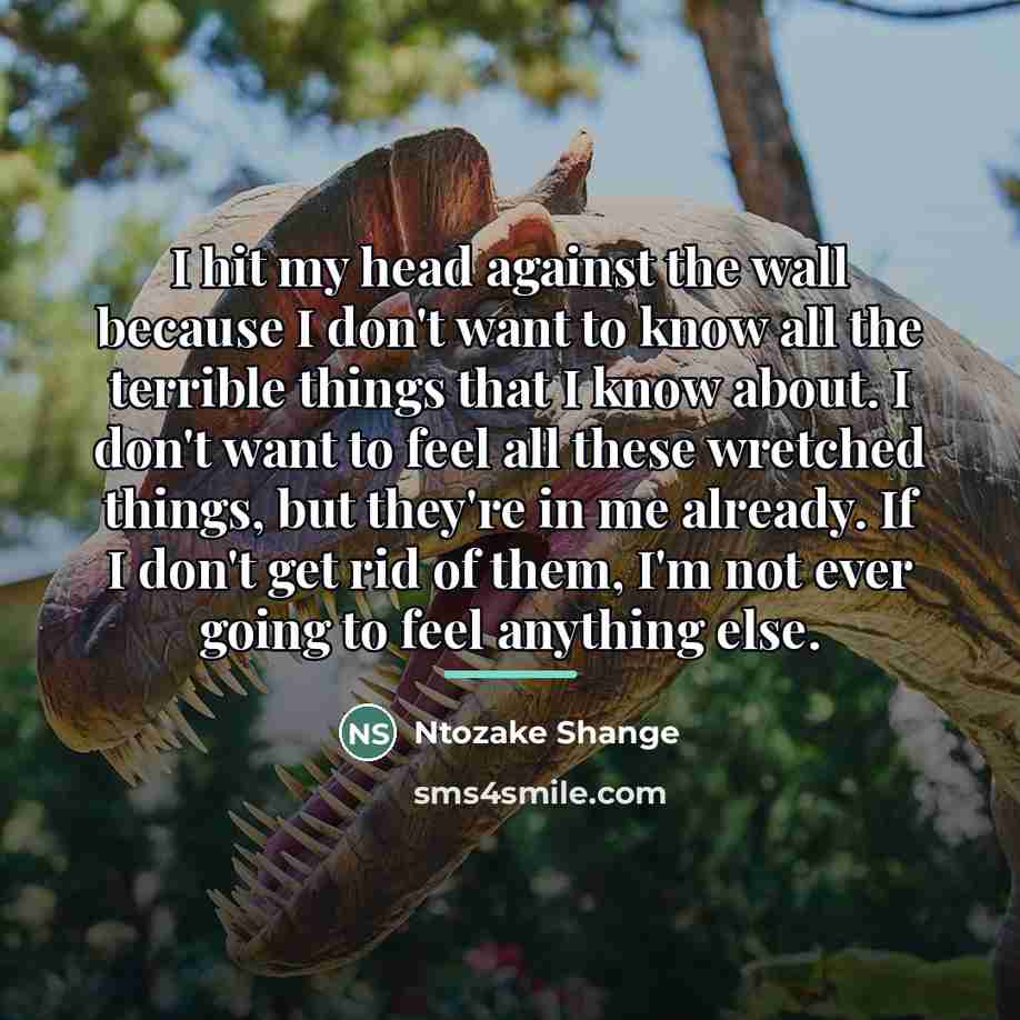 “I hit my head against the wall because I don't…” quote by Ntozake Shange