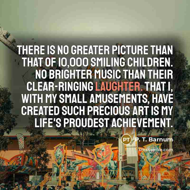 “There is no greater picture than that of 10,000 smiling…” quote by P. T. Barnum