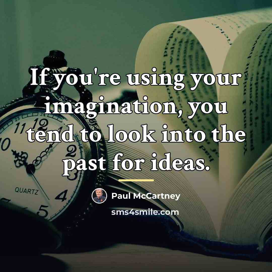 “If you're using your imagination, you tend to look into…” quote by Paul McCartney